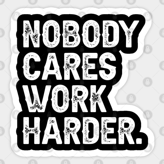 Nobody Cares Work Harder Sticker by DragonTees